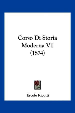 Corso Di Storia Moderna V1 (1874) de Ercole Ricotti