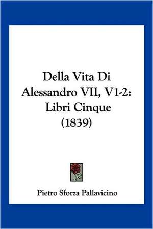 Della Vita Di Alessandro VII, V1-2 de Pietro Sforza Pallavicino