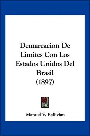 Demarcacion De Limites Con Los Estados Unidos Del Brasil (1897) de Manuel V. Ballivian