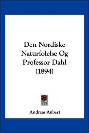 Den Nordiske Naturfolelse Og Professor Dahl (1894) de Andreas Aubert