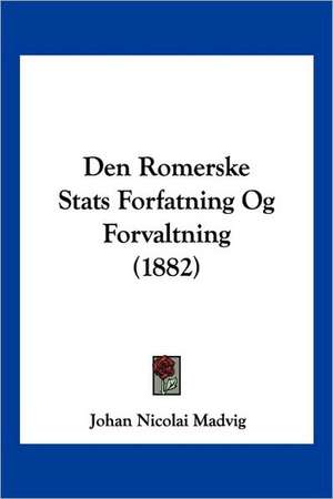 Den Romerske Stats Forfatning Og Forvaltning (1882) de Johan Nicolai Madvig