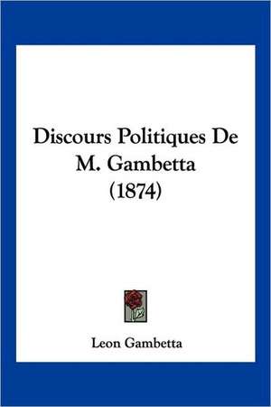 Discours Politiques De M. Gambetta (1874) de Leon Gambetta