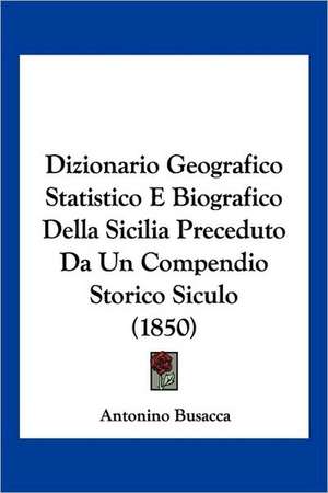 Dizionario Geografico Statistico E Biografico Della Sicilia Preceduto Da Un Compendio Storico Siculo (1850) de Antonino Busacca