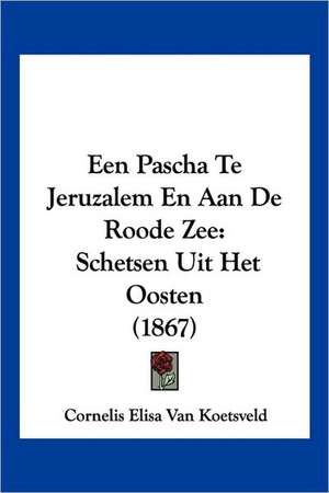 Een Pascha Te Jeruzalem En Aan De Roode Zee de Cornelis Elisa van Koetsveld