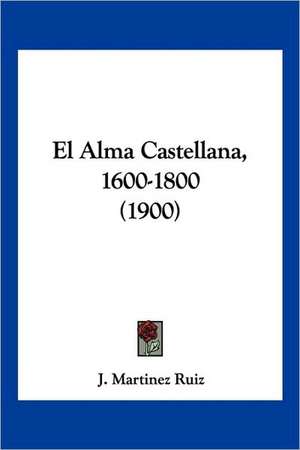 El Alma Castellana, 1600-1800 (1900) de J. Martinez Ruiz