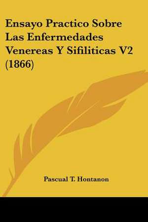 Ensayo Practico Sobre Las Enfermedades Venereas Y Sifiliticas V2 (1866) de Pascual T. Hontanon