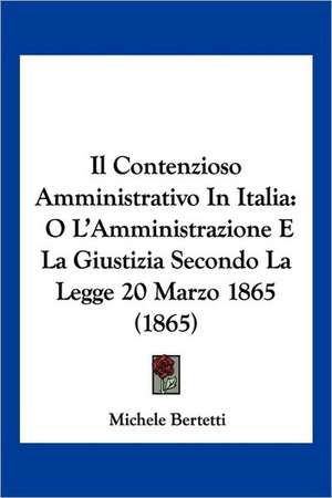 Il Contenzioso Amministrativo In Italia de Michele Bertetti