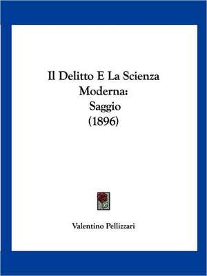 Il Delitto E La Scienza Moderna de Valentino Pellizzari