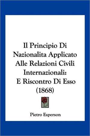 Il Principio Di Nazionalita Applicato Alle Relazioni Civili Internazionali de Pietro Esperson