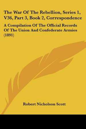 The War Of The Rebellion, Series 1, V36, Part 3, Book 2, Correspondence de Robert Nicholson Scott