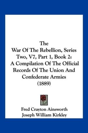 The War Of The Rebellion, Series Two, V7, Part 1, Book 2 de Fred Crayton Ainsworth