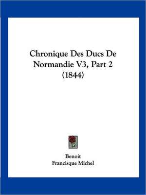 Chronique Des Ducs De Normandie V3, Part 2 (1844) de Benoit