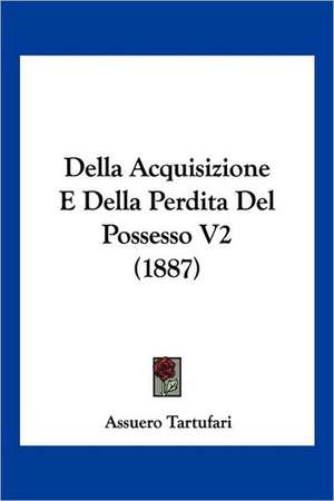 Della Acquisizione E Della Perdita Del Possesso V2 (1887) de Assuero Tartufari