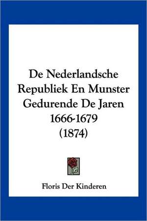 De Nederlandsche Republiek En Munster Gedurende De Jaren 1666-1679 (1874) de Floris Der Kinderen