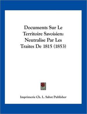 Documents Sur Le Territoire Savoisien de Imprimerie Ch. L. Sabot Publisher