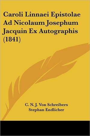 Caroli Linnaei Epistolae Ad Nicolaum Josephum Jacquin Ex Autographis (1841) de C. N. J. Von Schreibers