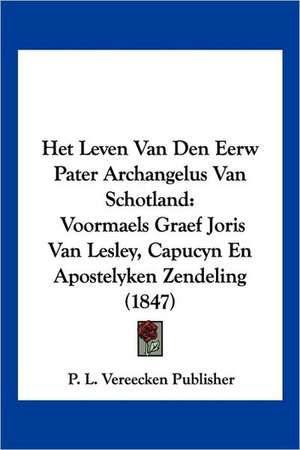 Het Leven Van Den Eerw Pater Archangelus Van Schotland de P. L. Vereecken Publisher