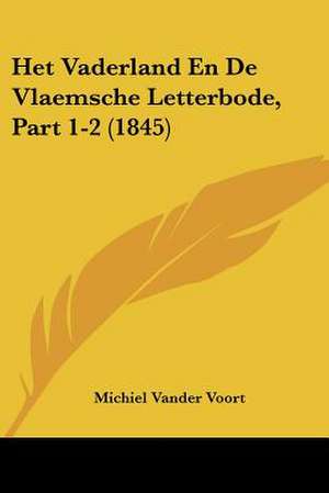 Het Vaderland En De Vlaemsche Letterbode, Part 1-2 (1845) de Michiel Vander Voort