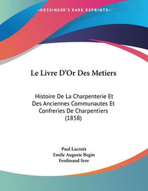 Le Livre D'Or Des Metiers de Paul LaCroix