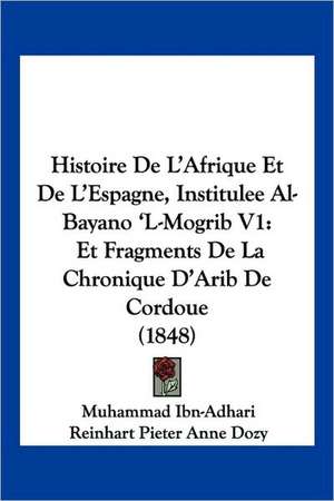 Histoire De L'Afrique Et De L'Espagne, Institulee Al-Bayano 'L-Mogrib V1 de Muhammad Ibn-Adhari