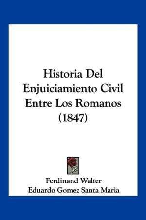 Historia Del Enjuiciamiento Civil Entre Los Romanos (1847) de Ferdinand Walter