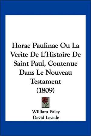 Horae Paulinae Ou La Verite De L'Histoire De Saint Paul, Contenue Dans Le Nouveau Testament (1809) de William Paley