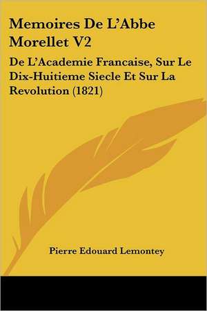 Memoires de L'Abbe Morellet V2 de Pierre Edouard Lemontey