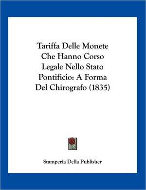 Tariffa Delle Monete Che Hanno Corso Legale Nello Stato Pontificio de Stamperia Della Publisher