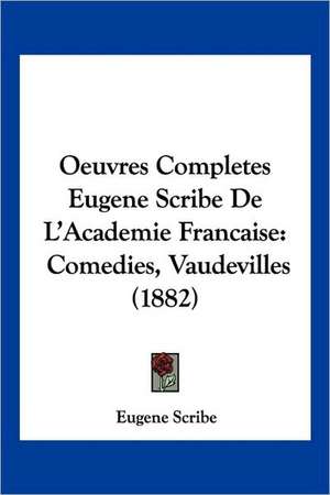 Oeuvres Completes Eugene Scribe De L'Academie Francaise de Eugene Scribe