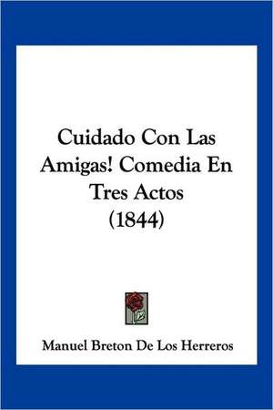 Cuidado Con Las Amigas! Comedia En Tres Actos (1844) de Manuel Breton De Los Herreros