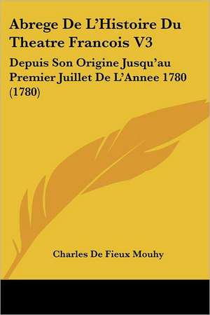 Abrege de L'Histoire Du Theatre Francois V3 de Charles Fieux De Mouhy