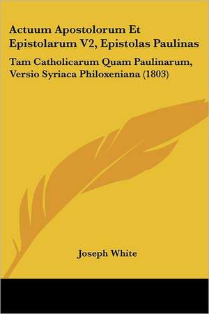 Actuum Apostolorum Et Epistolarum V2, Epistolas Paulinas de Joseph White