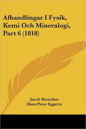 Afhandlingar I Fysik, Kemi Och Mineralogi, Part 6 (1818) de Jans Jakob Berzelius