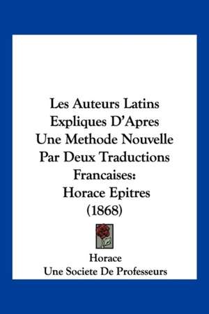 Les Auteurs Latins Expliques D'Apres Une Methode Nouvelle Par Deux Traductions Francaises de Horace