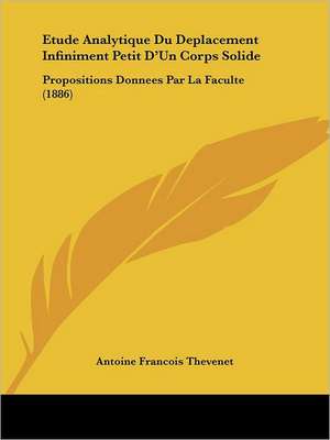 Etude Analytique Du Deplacement Infiniment Petit D'Un Corps Solide de Antoine Francois Thevenet