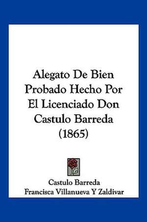 Alegato De Bien Probado Hecho Por El Licenciado Don Castulo Barreda (1865) de Castulo Barreda