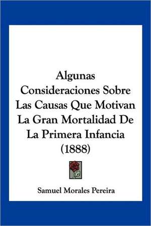 Algunas Consideraciones Sobre Las Causas Que Motivan La Gran Mortalidad De La Primera Infancia (1888) de Samuel Morales Pereira