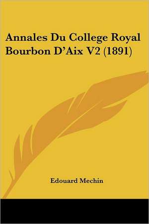 Annales Du College Royal Bourbon D'Aix V2 (1891) de Edouard Mechin