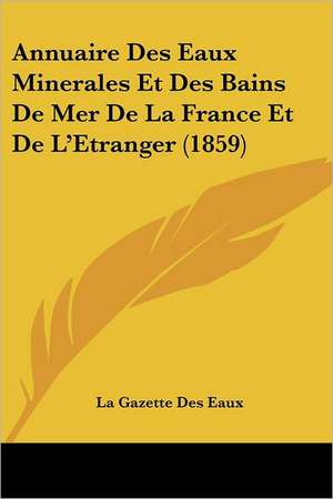 Annuaire Des Eaux Minerales Et Des Bains De Mer De La France Et De L'Etranger (1859) de La Gazette Des Eaux