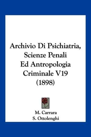 Archivio Di Psichiatria, Scienze Penali Ed Antropologia Criminale V19 (1898) de M. Carrara