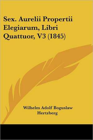 Sex. Aurelii Propertii Elegiarum, Libri Quattuor, V3 (1845) de Wilhelm Adolf Boguslaw Hertzberg