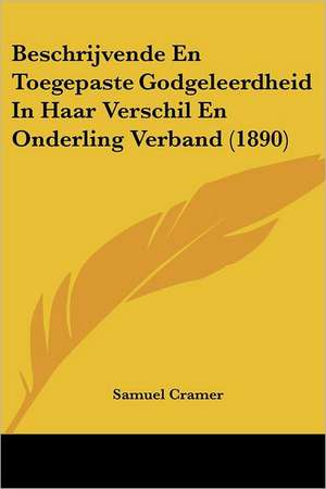 Beschrijvende En Toegepaste Godgeleerdheid In Haar Verschil En Onderling Verband (1890) de Samuel Cramer