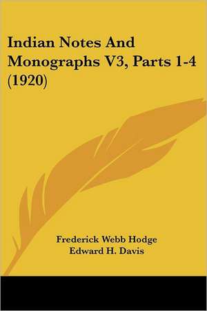 Indian Notes And Monographs V3, Parts 1-4 (1920) de Frederick Webb Hodge