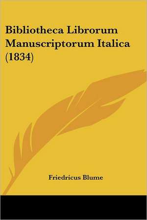 Bibliotheca Librorum Manuscriptorum Italica (1834) de Friedricus Blume