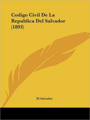 Codigo Civil De La Republica Del Salvador (1893) de El Salvador