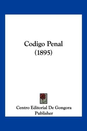 Codigo Penal (1895) de Centro Editorial De Gongora Publisher