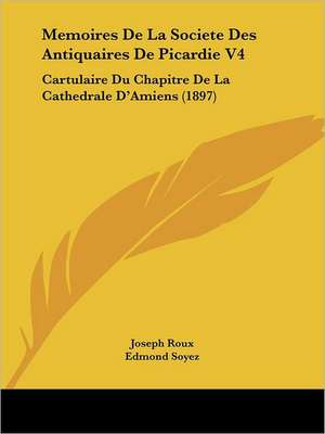 Memoires De La Societe Des Antiquaires De Picardie V4 de Joseph Roux