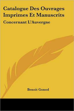 Catalogue Des Ouvrages Imprimes Et Manuscrits de Benoit Gonod