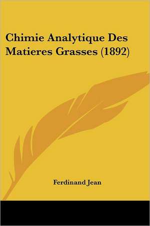 Chimie Analytique Des Matieres Grasses (1892) de Ferdinand Jean