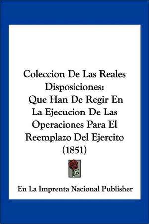 Coleccion De Las Reales Disposiciones de En La Imprenta Nacional Publisher